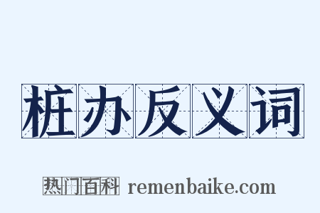 桩办反义词是什么意思的图片